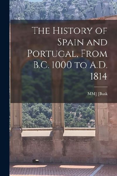 The History of Spain and Portugal, From B.C. 1000 to A.D. 1814