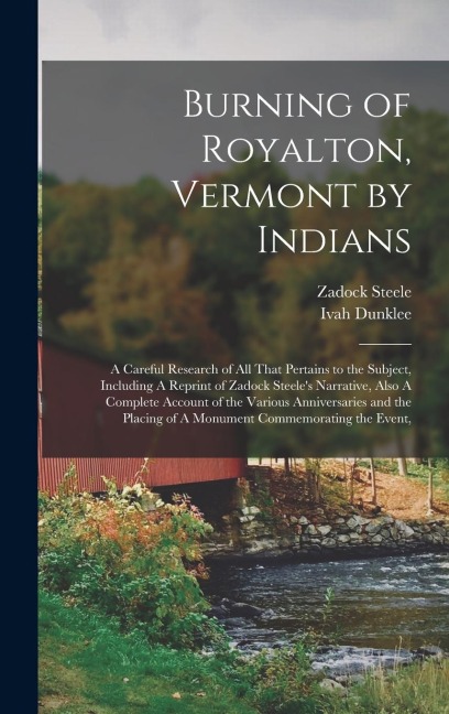 Burning of Royalton, Vermont by Indians: A Careful Research of all That Pertains to the Subject, Including A Reprint of Zadock Steele's Narrative, Als