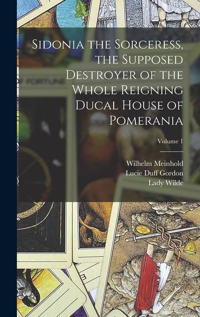 Sidonia the Sorceress, the Supposed Destroyer of the Whole Reigning Ducal House of Pomerania; Volume 1