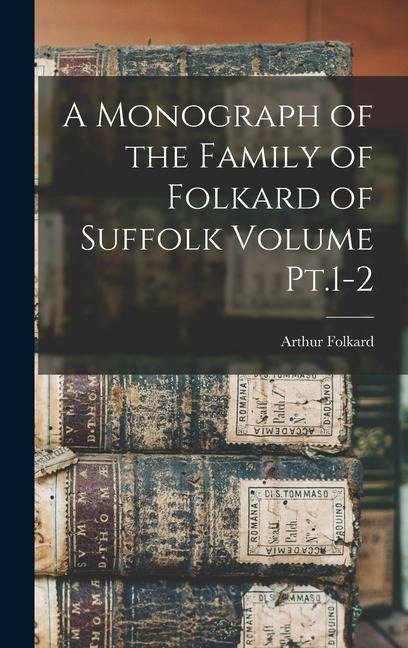 A Monograph of the Family of Folkard of Suffolk Volume Pt.1-2