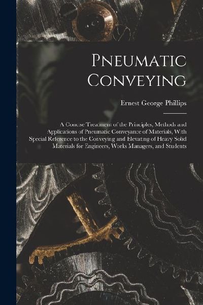 Pneumatic Conveying; a Concise Treatment of the Principles, Methods and Applications of Pneumatic Conveyance of Materials, With Special Reference to t