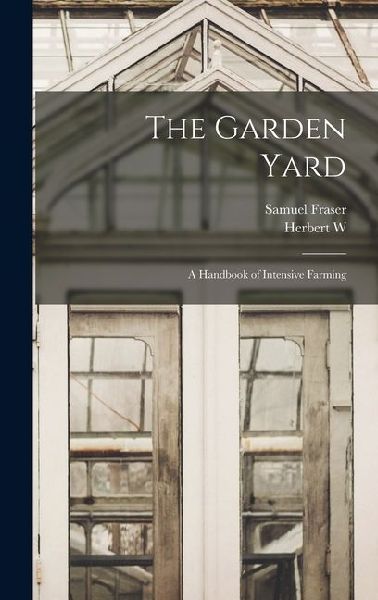 The Garden Yard: A Handbook of Intensive Farming
