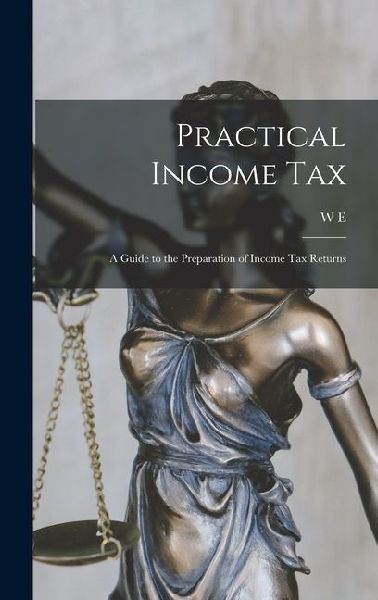 Practical Income tax; a Guide to the Preparation of Income tax Returns