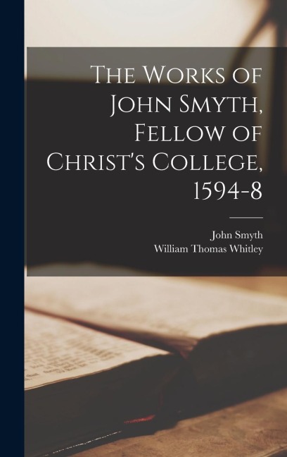 The Works of John Smyth, Fellow of Christ's College, 1594-8
