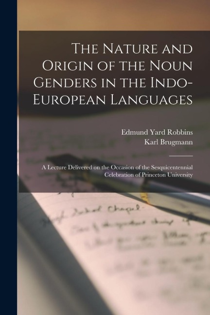 The Nature and Origin of the Noun Genders in the Indo-European Languages; a Lecture Delivered on the Occasion of the Sesquicentennial Celebration of P