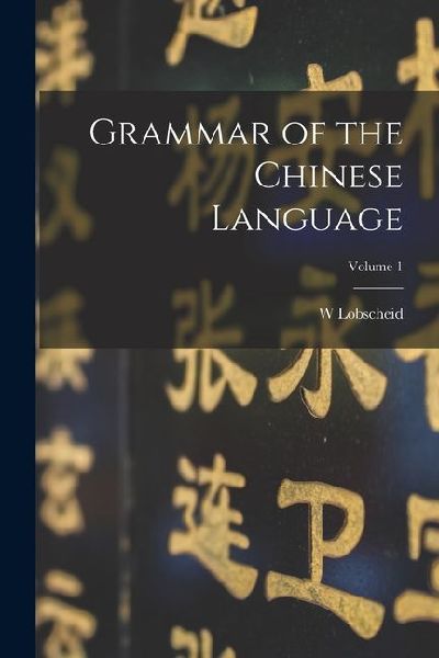 Grammar of the Chinese Language; Volume 1