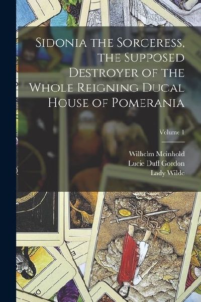Sidonia the Sorceress, the Supposed Destroyer of the Whole Reigning Ducal House of Pomerania; Volume 1