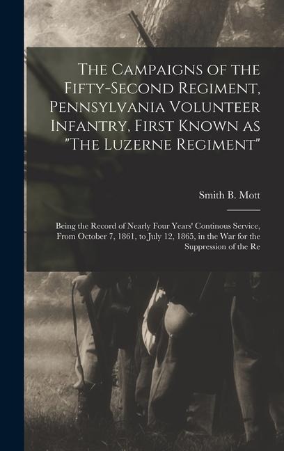 The Campaigns of the Fifty-second Regiment, Pennsylvania Volunteer Infantry, First Known as The Luzerne Regiment; Being the Record of Nearly Four Years Continous Service, From October 7, 1861, to July 12, 1865, in the war for the Suppression of the Re