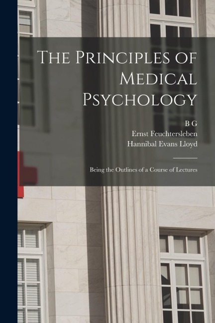The Principles of Medical Psychology: Being the Outlines of a Course of Lectures