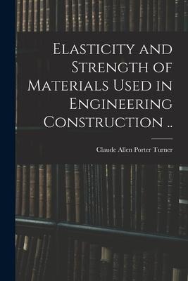 Elasticity and Strength of Materials Used in Engineering Construction ..