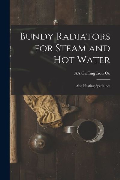 Bundy Radiators for Steam and hot Water: Also Heating Specialties