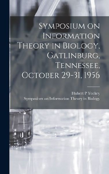 Symposium on Information Theory in Biology, Gatlinburg, Tennessee, October 29-31, 1956