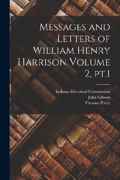Messages and Letters of William Henry Harrison Volume 2, pt.1