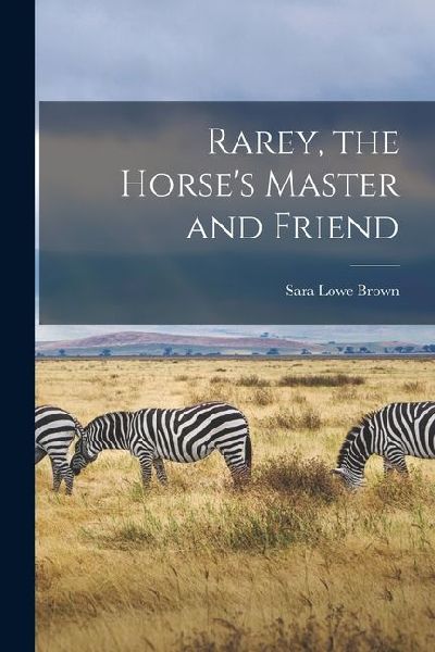 Rarey, the Horse's Master and Friend