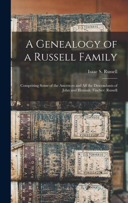 A Genealogy of a Russell Family: Comprising Some of the Ancestors and all the Descendants of John and Hannah (Fincher) Russell