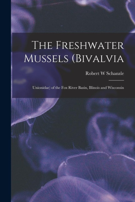 The Freshwater Mussels (Bivalvia: Unionidae) of the Fox River Basin, Illinois and Wisconsin