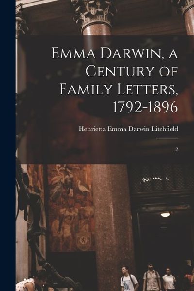 Emma Darwin, a Century of Family Letters, 1792-1896: 2
