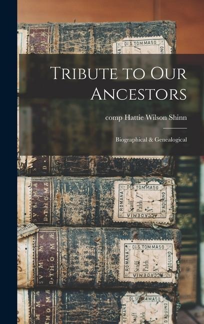 Tribute to our Ancestors; Biographical & Genealogical