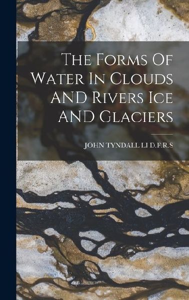The Forms Of Water In Clouds AND Rivers Ice AND Glaciers