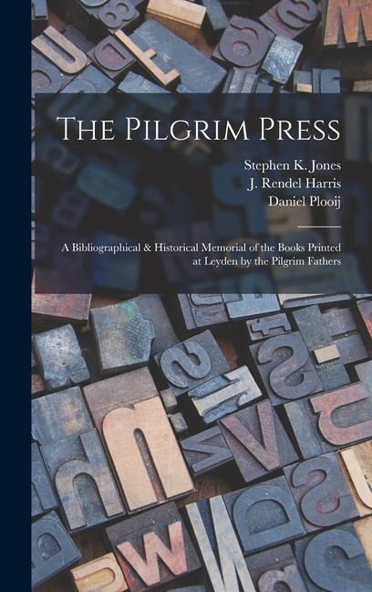 The Pilgrim Press: A Bibliographical & Historical Memorial of the Books Printed at Leyden by the Pilgrim Fathers
