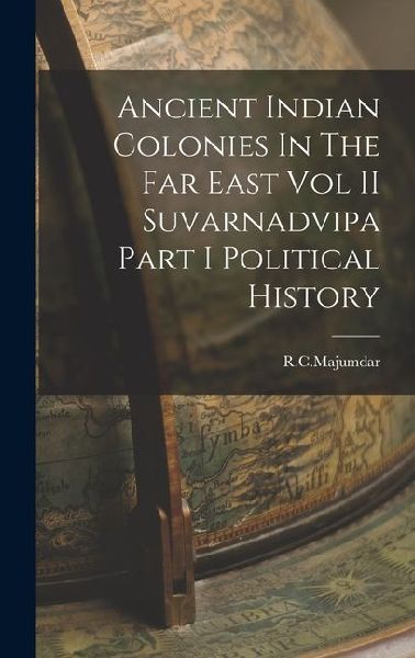 Ancient Indian Colonies In The Far East Vol II Suvarnadvipa Part I Political History
