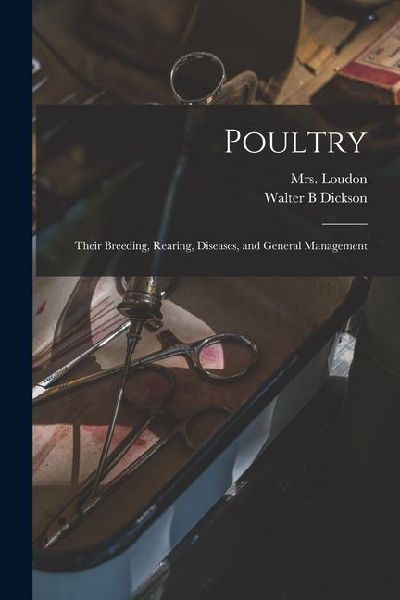 Poultry: Their Breeding, Rearing, Diseases, and General Management