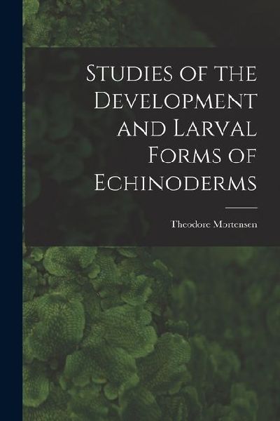 Studies of the Development and Larval Forms of Echinoderms