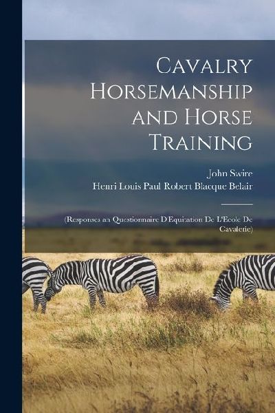 Cavalry Horsemanship and Horse Training: (Responses an Questionnaire D'Equitation de L'Ecole de Cavalerie)