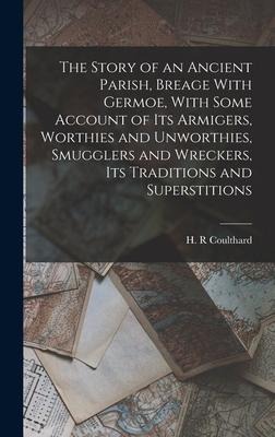 The Story of an Ancient Parish, Breage With Germoe, With Some Account of its Armigers, Worthies and Unworthies, Smugglers and Wreckers, its Traditions