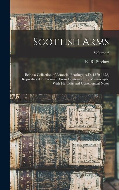 Scottish Arms: Being a Collection of Armorial Bearings, A.D. 1370-1678, Reproduced in Facsimile From Contemporary Manuscripts, With Heraldic and Genealogical Notes; Volume 2