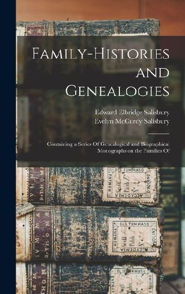 Family-histories and Genealogies: Containing a Series Of Genealogical and Biographical Monographs on the Families Of