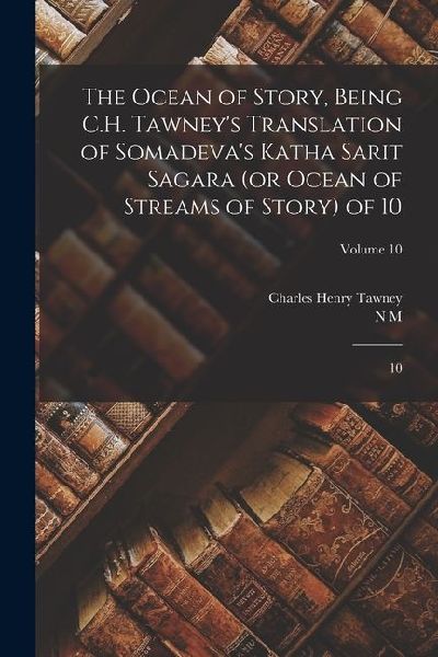 The Ocean of Story, Being C.H. Tawney's Translation of Somadeva's Katha Sarit Sagara (or Ocean of Streams of Story) of 10: 10; Volume 10