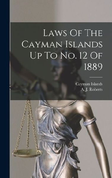 Laws Of The Cayman Islands Up To No. 12 Of 1889