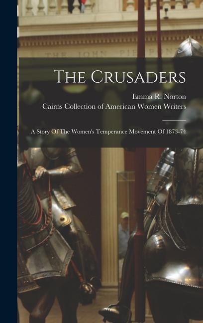 The Crusaders: A Story Of The Women's Temperance Movement Of 1873-74