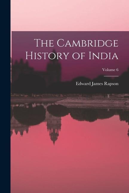 The Cambridge History of India; Volume 6