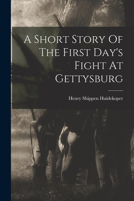 A Short Story Of The First Days Fight At Gettysburg