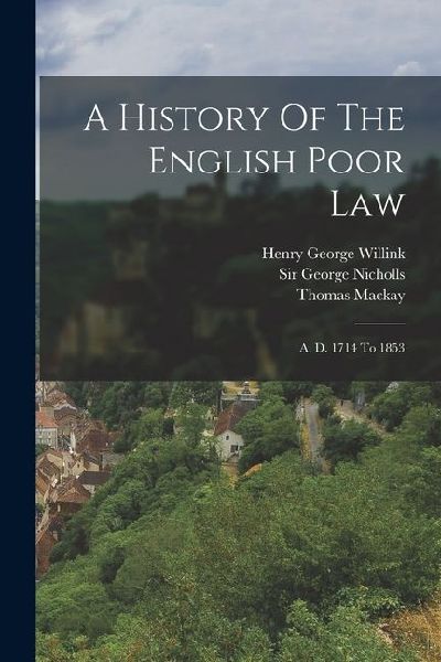 A History Of The English Poor Law: A. D. 1714 To 1853