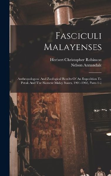 Fasciculi Malayenses: Anthropological And Zoological Results Of An Expedition To Perak And The Siamese Malay States, 1901-1902, Parts 1-2
