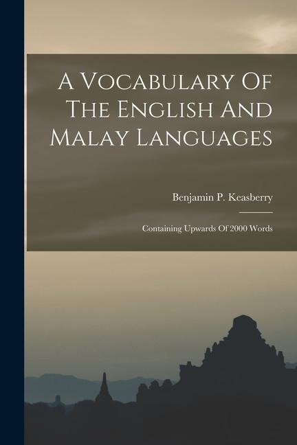 A Vocabulary Of The English And Malay Languages: Containing Upwards Of 2000 Words