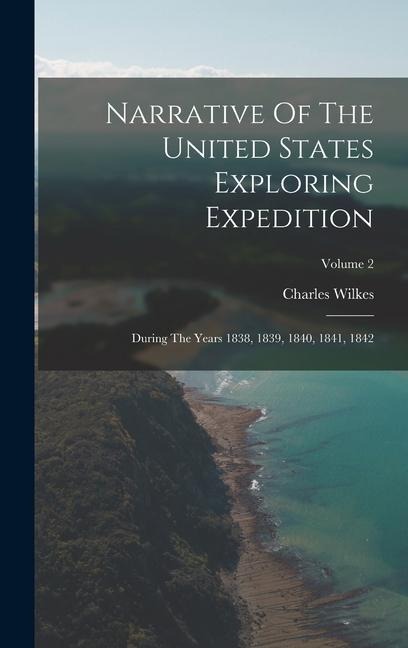 Narrative Of The United States Exploring Expedition: During The Years 1838, 1839, 1840, 1841, 1842; Volume 2