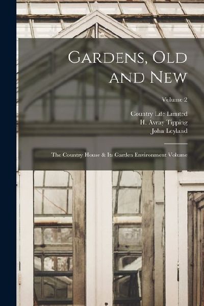 Gardens, old and new; the Country House & its Garden Environment Volume; Volume 2