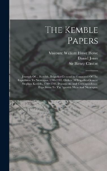 The Kemble Papers: Journals Of ... Kemble, Brigadier-general In Command Of The Expedition To Nicaragua, 1780-1981. Orders Of Brigadier-general Stephen Kemble, 1780-1781. Documents And Correspondence, Expedition To The Spanish Main And Nicaragua,