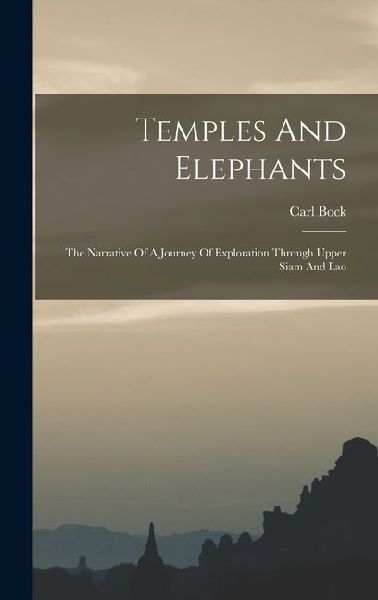 Temples And Elephants: The Narrative Of A Journey Of Exploration Through Upper Siam And Lao