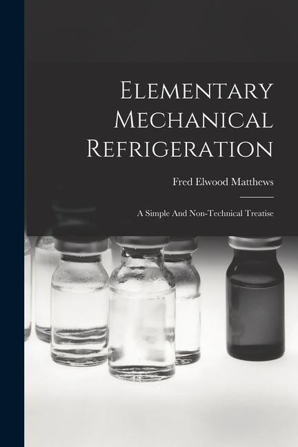 Elementary Mechanical Refrigeration: A Simple And Non-technical Treatise