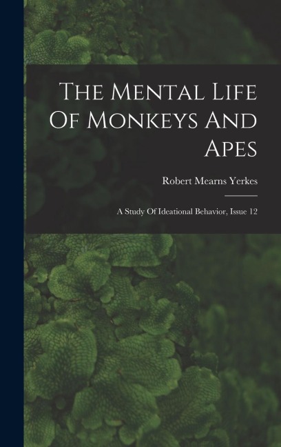 The Mental Life Of Monkeys And Apes: A Study Of Ideational Behavior, Issue 12