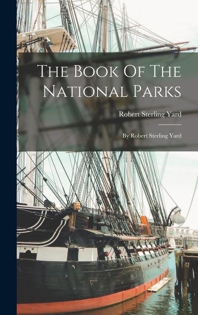 The Book Of The National Parks: By Robert Sterling Yard