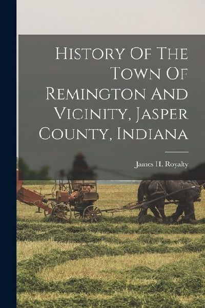 History Of The Town Of Remington And Vicinity, Jasper County, Indiana