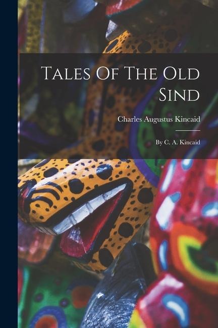 Tales Of The Old Sind: By C. A. Kincaid