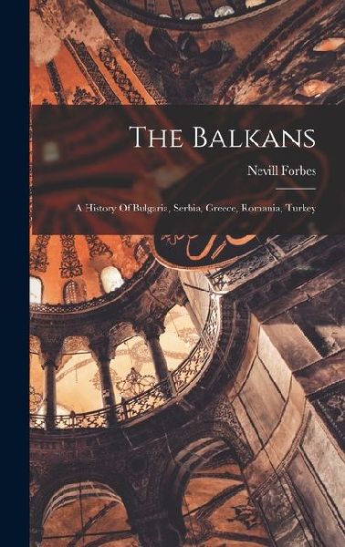 The Balkans: A History Of Bulgaria, Serbia, Greece, Romania, Turkey
