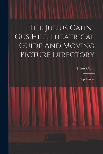 The Julius Cahn-gus Hill Theatrical Guide And Moving Picture Directory: Supplement